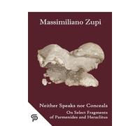 Neither Speaks nor Conceals: On Select Fragments of Parmenides and Heraclitus: 1 (Philosophy)