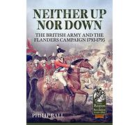 Neither Up Nor Down: The British Army and the Campaign in Flanders 1793-1795 (From Reason to Revolution 1721-1815)