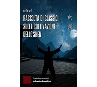 Neiye - Raccolta di classici sulla coltivazione dello Shen (I classici della medicina cinese)