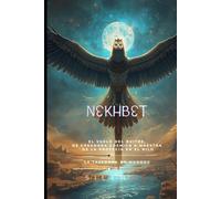 NEKHBET: El Vuelo del Buitre, de Creadora Cósmica a Maestra de la Profecía en el Nilo (EGIPTO)