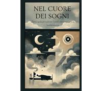NEL CUORE DEI SOGNI - Diario e guida per esplorare il mondo onirico e scoprire la lucidità interiore.