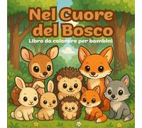 Nel cuore del bosco - Libro da colorare per bambini 3/10 anni: Animali con mamma e cuccioli - Perfetto per sviluppare creatività, affetto e amore per la natura