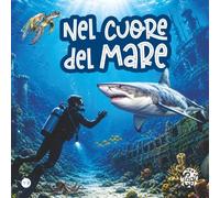 Nel Cuore del Mare - SENS: Un libro per bambini dai 3 ai 9 anni, con doppio livello di lettura: i più piccoli osservano, i più grandi leggono e scoprono. (Zoom sul Sapere - SENS)