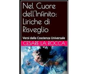 Nel Cuore dell'Infinito: Liriche di Risveglio: Versi dalla Coscienza Universale