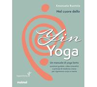 Nel cuore dello yin yoga. Un manuale di yoga lento (Grandi temi)
