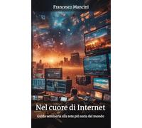 Nel cuore di Internet: Guida semiseria alla rete più seria del mondo