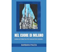 NEL CUORE DI MILANO: GUIDA ALTERNATIVA PER VIAGGIATORI SENSIBILI
