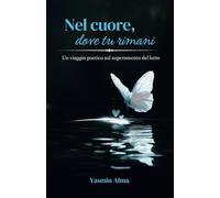 Nel cuore, dove tu rimani: Un viaggio poetico sul superamento del lutto