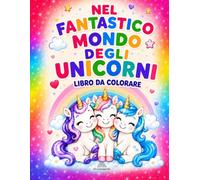 Nel fantastico mondo degli unicorni: Libro da colorare (Arcobalenia)