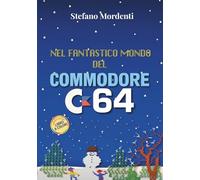 Nel fantastico mondo del Commodore 64: Storia, curiosità e memorie che ha acceso una generazione (Retro Pixel Collection)