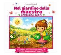 Nel giardino della maestra crescono sogni: Una storia illustrata emozionante sul valore degli insegnanti - il regalo perfetto di fine anno per dire grazie alla maestra