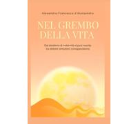 NEL GREMBO DELLA VITA: Dal desiderio di maternità al post nascita tra sintomi, emozioni, consapevolezza (WOW)