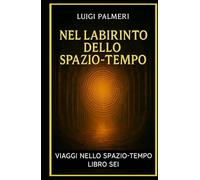 NEL LABIRINTO DELLO SPAZIO-TEMPO: LIBRO SEI (VIAGGI NELLO SPAZIO-TEMPO)