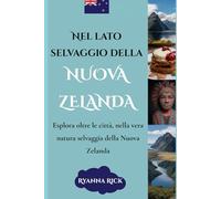 Nel lato selvaggio della Nuova Zelanda: Esplora oltre le città, nella vera natura selvaggia della Nuova Zelanda (Into the wild side series)