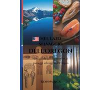 Nel lato selvaggio dell'Oregon: Una guida per esploratori ai paesaggi selvaggi dell'Oregon (Into the wild side series)