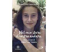 Nel mio stare il vostro andare. Vita e pensieri di Chiara «Luce» Badano (Santi e sante di Dio)