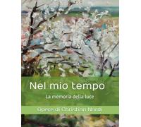 Nel mio tempo La memoria della luce: Opere di Christian Nardi