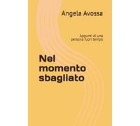 Nel momento sbagliato: Appunti di una persona fuori tempo