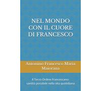 NEL MONDO CON IL CUORE DI FRANCESCO: Il Terzo Ordine Francescano: santità possibile nella vita quotidiana