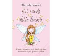 Nel mondo della fantasia: una serie profonda di favole, di fiabe e di racconti per grandi e piccini. Un magico Mondo di Animali e Fate. Storie della ... e buoni sentimenti per grandi e piccini