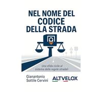 Nel nome del Codice della Strada: Altvelox contro il sistema: normativa tradita, autovelox senza omologazione e una giustizia che non si muove
