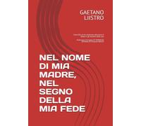 NEL NOME DI MIA MADRE, NEL SEGNO DELLA MIA FEDE: Come Dio mi ha sostenuto attraverso il dolore e gli incontri della vita