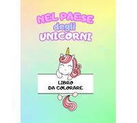 Nel paese degli unicorni - Album da colorare: 50 immagini di bellissimi unicorni da colorare