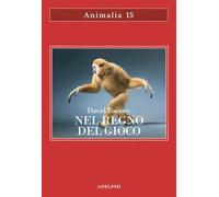 Nel regno del gioco. Quello che ci rivelano sulla vita i polpi che giocano a palla, le scimmie che si lanciano dagli alberi, gli elefanti che fanno lo scivolo nel fango (Animalia)