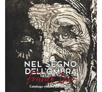 Nel segno dell'ombra - Catalogo della mostra personale di Franco Inz: Incisione calcografica contemporanea: acquaforte, acquatinta, puntasecca e linoleografia tra segno, luce e contrasto
