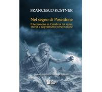 Nel segno di Poseidone. Il terremoto in Calabria tra mito, storia e soprattutto prevenzione (Fuori collana)