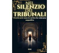 Nel silenzio dei tribunali: Finchè avrò voce: la verità che volevano seppellire