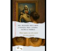 NEL SILENZIO DELL’ARTE I VANGELI PER L’ANIMA: OLTRE IL VISIBILE: Dieci opere un solo cuore (Luce e parola)