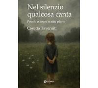 Nel silenzio qualcosa canta: Poesie o sogni scritti piano