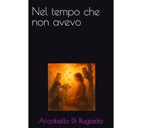 Nel tempo che non avevo