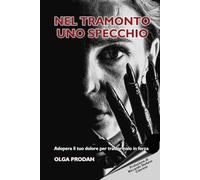 Nel tramonto uno specchio: Adopera il tuo dolore per trasformarlo in forza