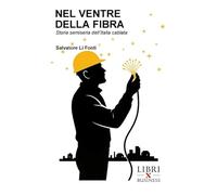 NEL VENTRE DELLA FIBRA: Storia semiseria dell’Italia cablata