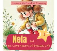 Nela and the Secrets of Everyday Life: An educational storybook with questions and coloring pages for preschool children (Nela and the Spark of Discovery)
