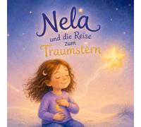 Nela und die Reise zum Traumstern: Eine sanfte Einschlafgeschichte für hochsensible Kinder ab 5 Jahren über große Gefühle, innere Ruhe und die besondere Stärke, viel zu spüren.