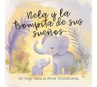 Nela y la trompita de sus sueños: Un Viaje hacia el Amor Incondicional...: Un cuento tierno sobre la magia de la familia, la adopción y el amor infinito.