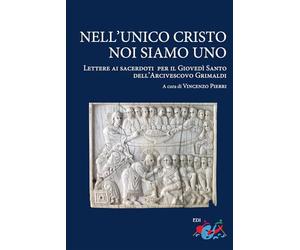 Nell’unico Cristo noi siamo uno. Lettere ai sacerdoti per il Giovedì Santo dell’Arcivescovo Grimaldi