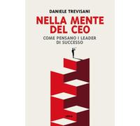 Nella mente del CEO. Come pensano i leader di successo