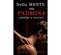 Nella mente della padrona: Un dark romance femdom dove una donna va a caccia di uno schiavo (Donne a caccia)