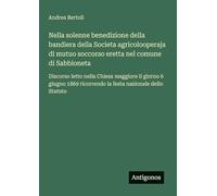 Nella solenne benedizione della bandiera della Societa agricolooperaja di mutuo soccorso eretta nel comune di Sabbioneta: Discorso letto nella Chiesa ... ricorrendo la festa nazionale dello Statuto