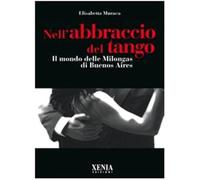 Nell'abbraccio del tango. Il mondo delle milongas di Buenos Aires (Pensieri felici)