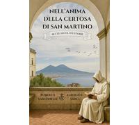 Nell'anima della Certosa di San Martino: Sette secoli di storie