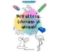 Nell'attesa.. Coloriamo gli ANIMALI!: Libro da colorare.. per bambini che devono aspettare!