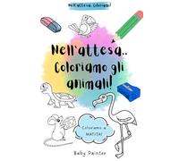 Nell'attesa.. Coloriamo gli animali!: Libro da colorare.. per bambini che devono aspettare!