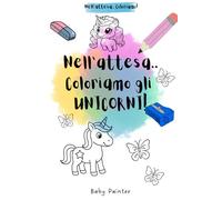 Nell'attesa.. Coloriamo gli UNICORNI!: Libro da colorare.. per bambini che devono aspettare!