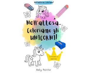 Nell'attesa.. Coloriamo gli unicorni!: Libro da colorare.. per bambini che devono aspettare!