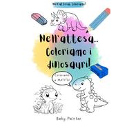 Nell'attesa.. Coloriamo i dinosauri!: Libro da colorare.. per bambini che devono aspettare!